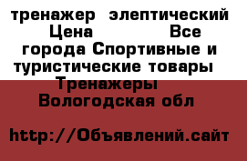 тренажер  элептический › Цена ­ 19 000 - Все города Спортивные и туристические товары » Тренажеры   . Вологодская обл.